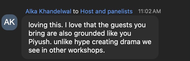 Alka Khandelwal: grounded like you Piyush, unlike hype creating drama we see in other workshops.